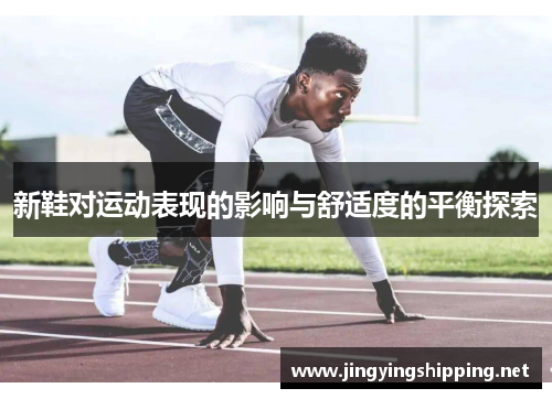 新鞋对运动表现的影响与舒适度的平衡探索